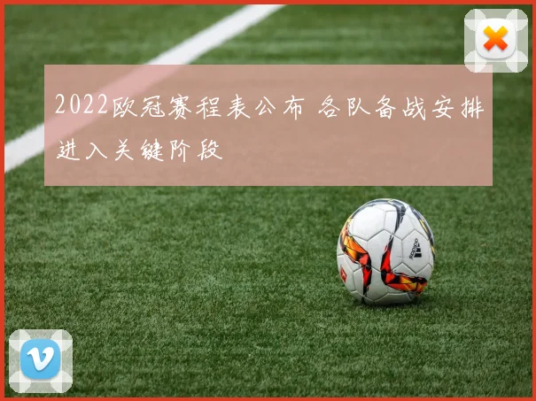2022欧冠赛程表公布 各队备战安排进入关键阶段